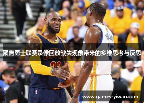 聚焦勇士联赛录像回放缺失现象带来的多维思考与反思