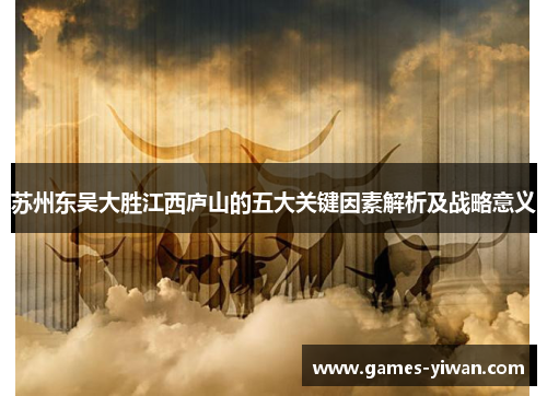 苏州东吴大胜江西庐山的五大关键因素解析及战略意义