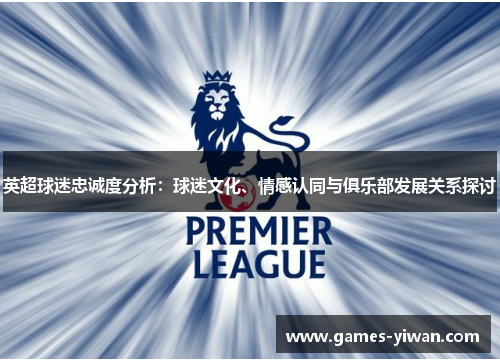 英超球迷忠诚度分析：球迷文化、情感认同与俱乐部发展关系探讨