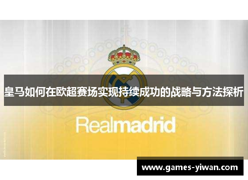 皇马如何在欧超赛场实现持续成功的战略与方法探析