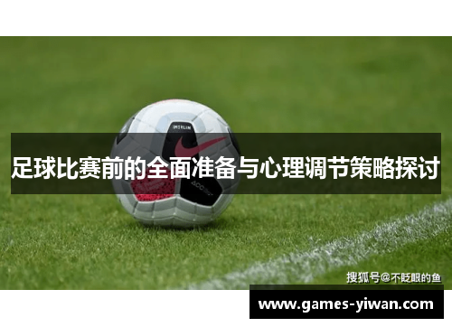 足球比赛前的全面准备与心理调节策略探讨 足球比赛前的全面准备与心理调节策略探讨