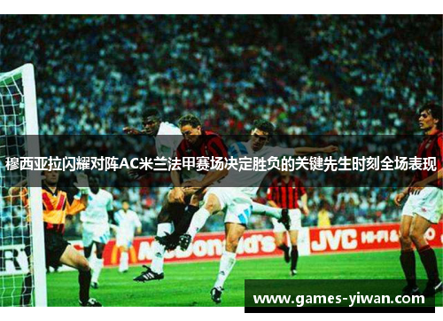 穆西亚拉闪耀对阵AC米兰法甲赛场决定胜负的关键先生时刻全场表现