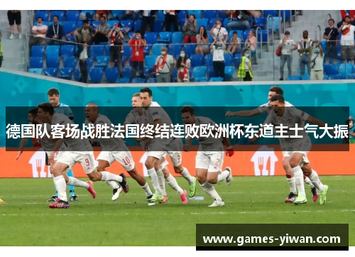 德国队客场战胜法国终结连败欧洲杯东道主士气大振