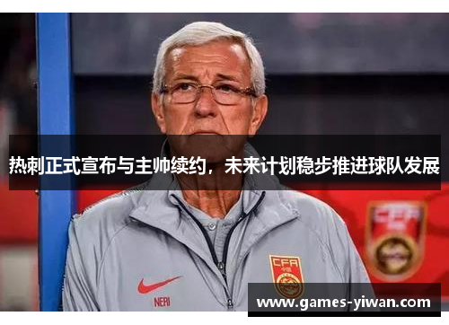 热刺正式宣布与主帅续约,未来计划稳步推进球队发展 热刺正式宣布与主帅续约,未来计划稳步推进球队发展