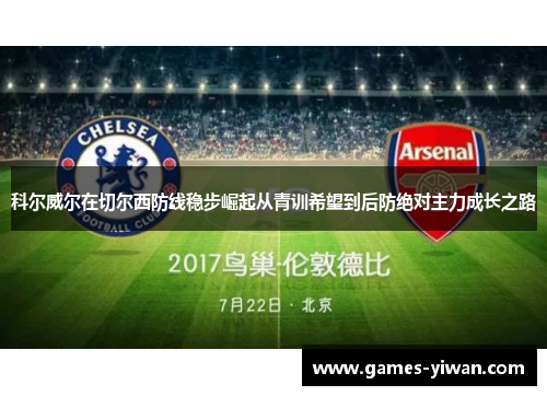 科尔威尔在切尔西防线稳步崛起从青训希望到后防绝对主力成长之路 科尔威尔在切尔西防线稳步崛起从青训希望到后防绝对主力成长之路